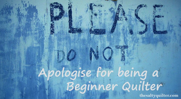 Do not apologise for being a beginner quilter