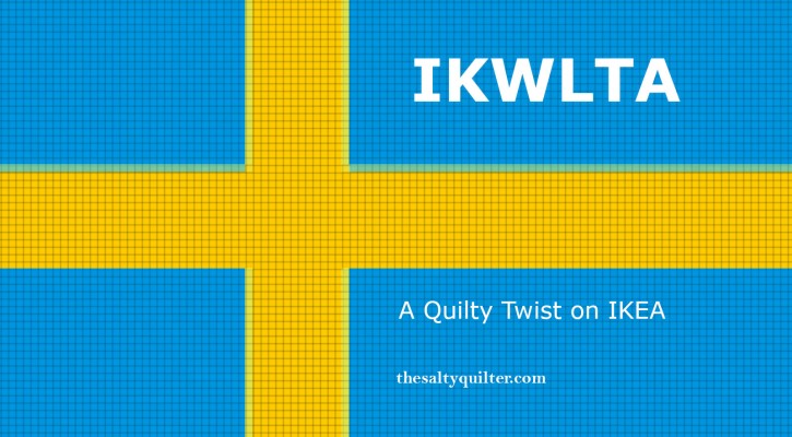 The Salty Quilter - IKWLTA - A Quilty Twist on IKEA