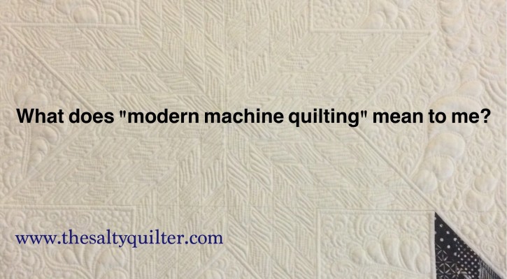 TheSaltyQuliter.com - What does "modern machine quilting" mean to you?